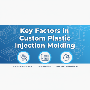 Key Factors in Custom Plastic Injection Molding